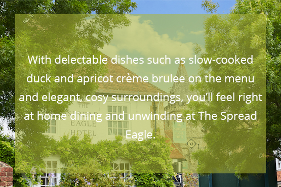 With delectable dishes such as slow-cooked duck and apricot crème brulee on the menu and elegant, cosy surroundings, you’ll feel right at home dining and unwinding at The Spread Eagle.